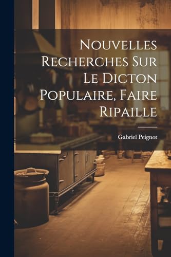 Imagen de archivo de Nouvelles Recherches Sur Le Dicton Populaire, Faire Ripaille a la venta por PBShop.store US