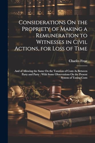Stock image for Considerations On the Propriety of Making a Remuneration to Witnesses in Civil Actions, for Loss of Time for sale by PBShop.store US