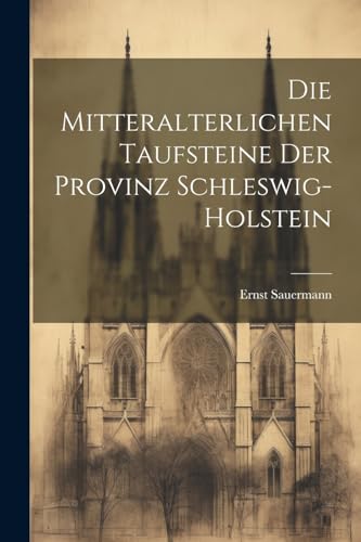 9781022729599: Die Mitteralterlichen Taufsteine Der Provinz Schleswig-Holstein (German Edition)
