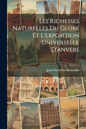 Beispielbild fr Les Richesses Naturelles Du Globe Et L'exposition Universelle D'anvers zum Verkauf von PBShop.store US