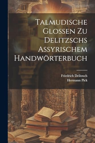 Beispielbild fr Talmudische Glossen Zu Delitzschs Assyrischem Handw?rterbuch zum Verkauf von PBShop.store US