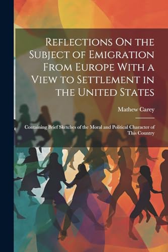 Beispielbild fr Reflections On the Subject of Emigration From Europe With a View to Settlement in the United States zum Verkauf von PBShop.store US