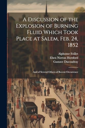 Beispielbild fr A A Discussion of the Explosion of Burning Fluid Which Took Place at Salem, Feb. 24, 1852 zum Verkauf von PBShop.store US