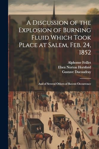 Stock image for A A Discussion of the Explosion of Burning Fluid Which Took Place at Salem, Feb. 24, 1852 for sale by PBShop.store US