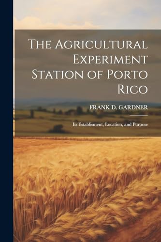 Imagen de archivo de The The Agricultural Experiment Station of Porto Rico; Its Establisment, Location, and Purpose a la venta por PBShop.store US