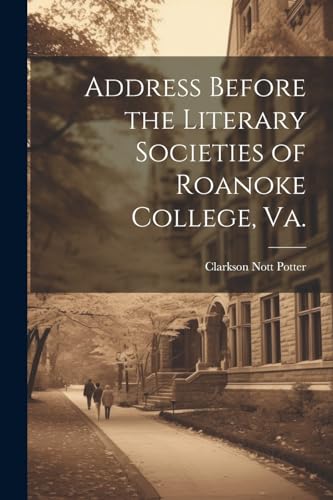 Imagen de archivo de Address Before the Literary Societies of Roanoke College, Va. a la venta por THE SAINT BOOKSTORE