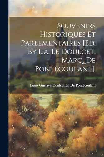 Stock image for Souvenirs Historiques Et Parlementaires [Ed. by L.a. Le Doulcet, Marq. De Pontcoulant]. (French Edition) for sale by Ria Christie Collections