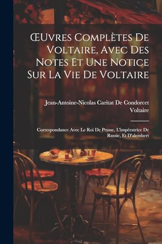 9781022734494: Œuvres Compltes De Voltaire, Avec Des Notes Et Une Notice Sur La Vie De Voltaire: Correspondance Avec Le Roi De Prusse, L'impratrice De Russie, Et D'alembert