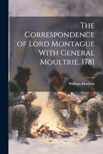 Beispielbild fr The The Correspondence of Lord Montague With General Moultrie. 1781 zum Verkauf von PBShop.store US