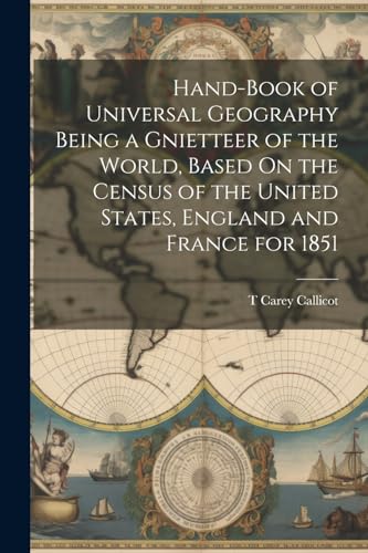 Stock image for Hand-Book of Universal Geography Being a Gnietteer of the World, Based On the Census of the United States, England and France for 1851 for sale by PBShop.store US