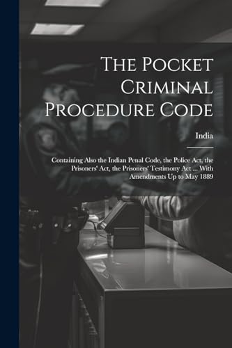 Stock image for The Pocket Criminal Procedure Code: Containing Also the Indian Penal Code, the Police Act, the Prisoners' Act, the Prisoners' Testimony Act . With A for sale by GreatBookPrices