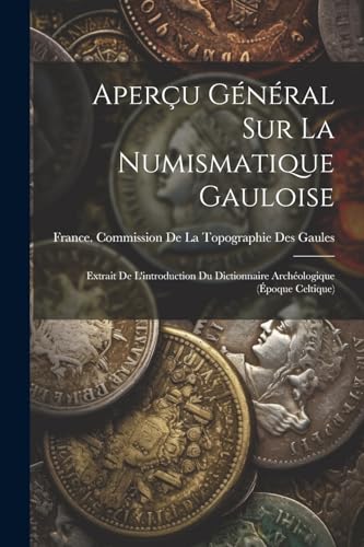 Stock image for Aperçu G n ral Sur La Numismatique Gauloise: Extrait De L'introduction Du Dictionnaire Arch ologique ( poque Celtique) for sale by THE SAINT BOOKSTORE