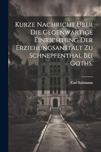 Stock image for Kurze Nachricht ber die gegenwrtige Einrichtung der Erziehungsanstalt zu Schnepfenthal bei Goths. (German Edition) for sale by Ria Christie Collections