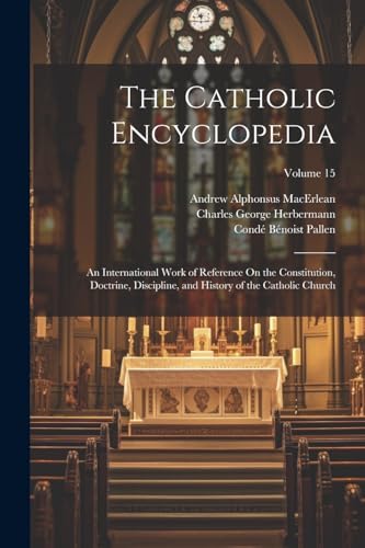 Beispielbild fr The Catholic Encyclopedia: An International Work of Reference On the Constitution, Doctrine, Discipline, and History of the Catholic Church; Volume 15 zum Verkauf von Ria Christie Collections