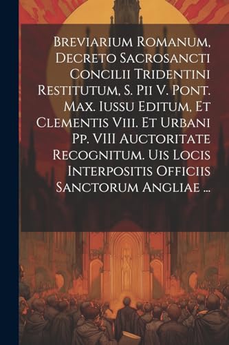 Stock image for Breviarium Romanum, Decreto Sacrosancti Concilii Tridentini Restitutum, S. Pii V. Pont. Max. Iussu Editum, Et Clementis Viii. Et Urbani Pp. VIII Auctoritate Recognitum. Uis Locis Interpositis Officiis Sanctorum Angliae . for sale by PBShop.store US