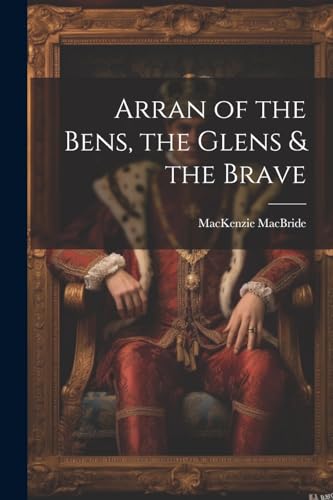 Stock image for Arran of the Bens, the Glens and the Brave for sale by PBShop.store US