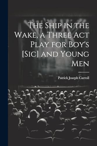 Stock image for The The Ship in the Wake, a Three act Play for Boy's [sic] and Young Men for sale by PBShop.store US