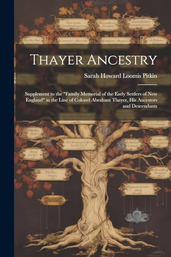 Stock image for Thayer Ancestry: Supplement to the "Family Memorial of the Early Settlers of New England" in the Line of Colonel Abraham Thayer, his Ancestors and Descendants for sale by Ria Christie Collections