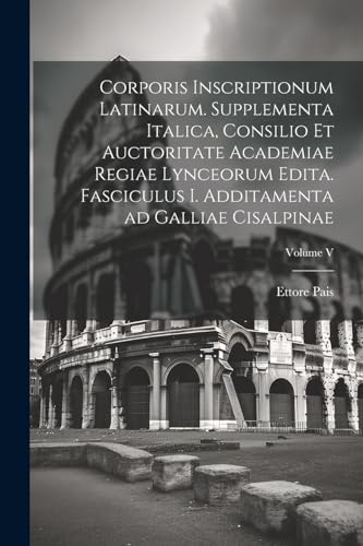 Imagen de archivo de Corporis inscriptionum latinarum. Supplementa Italica, consilio et auctoritate Academiae regiae lynceorum edita. Fasciculus I. Additamenta ad Galliae cisalpinae; Volume V a la venta por PBShop.store US