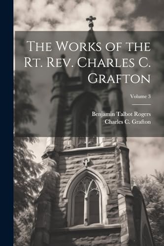 Stock image for The The Works of the Rt. Rev. Charles C. Grafton; Volume 3 for sale by PBShop.store US