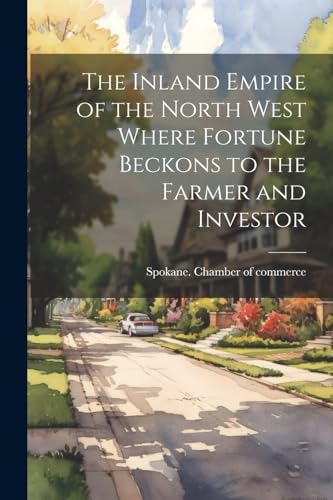 Stock image for The Inland Empire of the North West Where Fortune Beckons to the Farmer and Investor for sale by GreatBookPrices