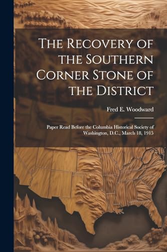 Stock image for The The Recovery of the Southern Corner Stone of the District; Paper Read Before the Columbia Historical Society of Washington, D.C., March 18, 1915 for sale by PBShop.store US