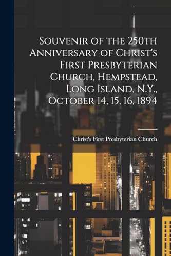 Imagen de archivo de Souvenir of the 250th Anniversary of Christ's First Presbyterian Church, Hempstead, Long Island, N.Y., October 14, 15, 16, 1894 a la venta por PBShop.store US