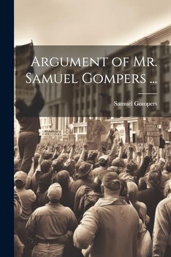 Beispielbild fr Argument of Mr. Samuel Gompers . zum Verkauf von PBShop.store US