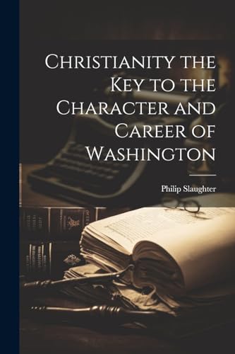 Imagen de archivo de Christianity the key to the Character and Career of Washington a la venta por PBShop.store US