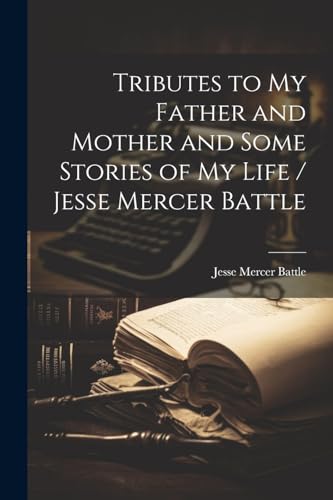 Stock image for Tributes to my Father and Mother and Some Stories of my Life / Jesse Mercer Battle for sale by PBShop.store US