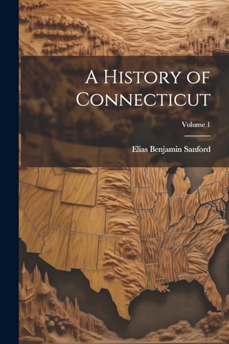 Stock image for A History of Connecticut; Volume 1 for sale by THE SAINT BOOKSTORE