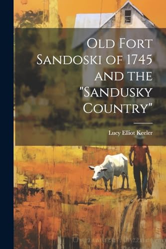 Stock image for Old Fort Sandoski of 1745 and the "Sandusky Country" for sale by GreatBookPrices