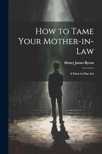 Imagen de archivo de How to Tame Your Mother-in-law; a Farce in one Act a la venta por THE SAINT BOOKSTORE