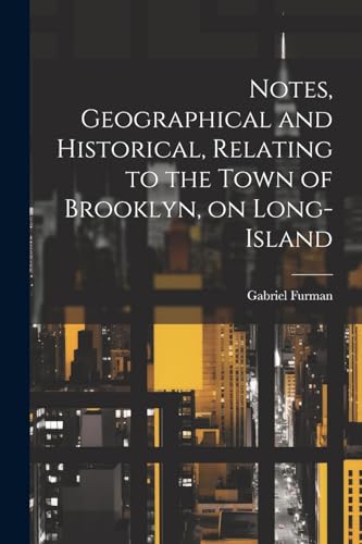 Stock image for Notes, Geographical and Historical, Relating to the Town of Brooklyn, on Long-Island for sale by PBShop.store US