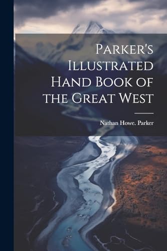 Stock image for Parker's Illustrated Hand Book of the Great West for sale by PBShop.store US