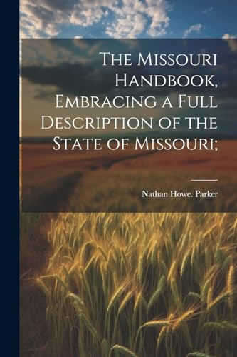 Stock image for The The Missouri Handbook, Embracing a Full Description of the State of Missouri; for sale by PBShop.store US