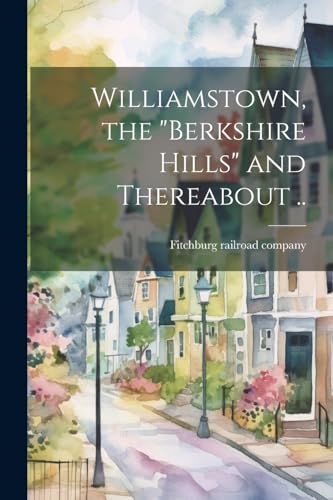 Beispielbild fr Williamstown, the "Berkshire Hills" and Thereabout . zum Verkauf von THE SAINT BOOKSTORE