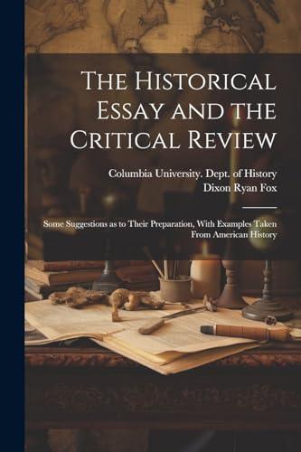 Beispielbild fr The The Historical Essay and the Critical Review; Some Suggestions as to Their Preparation, With Examples Taken From American History zum Verkauf von PBShop.store US