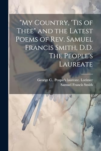 Stock image for My Country, 'tis of Thee" and the Latest Poems of Rev. Samuel Francis Smith, D.D. The People's Laureate for sale by PBShop.store US