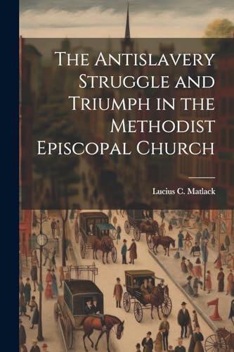 Imagen de archivo de The The Antislavery Struggle and Triumph in the Methodist Episcopal Church a la venta por PBShop.store US