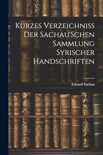 Stock image for Kurzes Verzeichniss Der Sachau'Schen Sammlung Syrischer Handschriften for sale by PBShop.store US