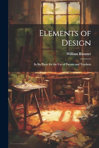 Stock image for Elements of Design: In Six Parts. for the Use of Parents and Teachers for sale by Ria Christie Collections