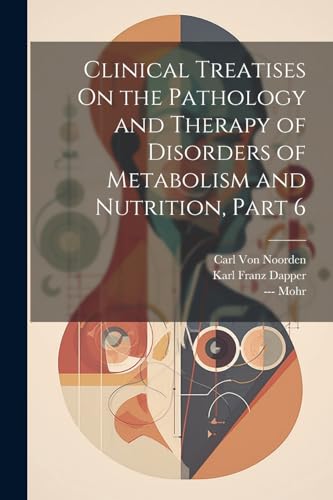 Imagen de archivo de Clinical Treatises On the Pathology and Therapy of Disorders of Metabolism and Nutrition, Part 6 a la venta por PBShop.store US