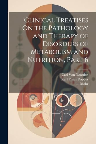 Stock image for Clinical Treatises On the Pathology and Therapy of Disorders of Metabolism and Nutrition, Part 6 for sale by PBShop.store US
