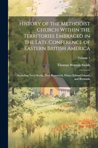 Stock image for History of the Methodist Church Within the Territories Embraced in the Late Conference of Eastern British America for sale by PBShop.store US