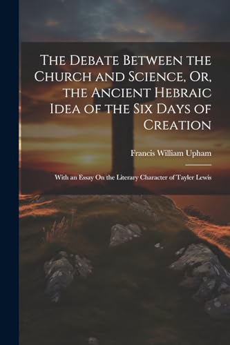 Stock image for The The Debate Between the Church and Science, Or, the Ancient Hebraic Idea of the Six Days of Creation for sale by PBShop.store US