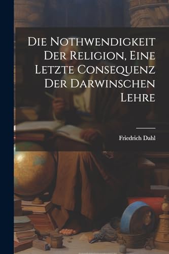 Imagen de archivo de Die Die Nothwendigkeit Der Religion, Eine Letzte Consequenz Der Darwinschen Lehre a la venta por PBShop.store US