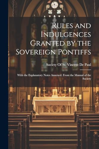 Stock image for Rules and Indulgences Granted by the Sovereign Pontiffs: With the Explanatory Notes Annexed. From the Manual of the Society for sale by GreatBookPrices