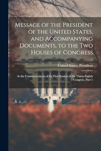 Stock image for Message of the President of the United States, and Accompanying Documents, to the Two Houses of Congress for sale by PBShop.store US