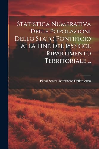 Imagen de archivo de Statistica Numerativa Delle Popolazioni Dello Stato Pontificio Alla Fine Del 1853 Col Ripartimento Territoriale . a la venta por PBShop.store US